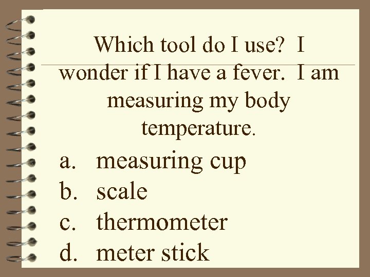 Which tool do I use? I wonder if I have a fever. I am