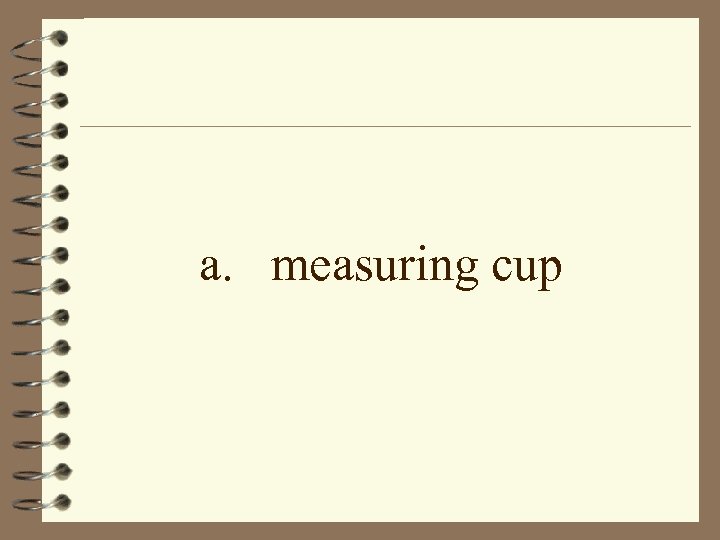 a. measuring cup 