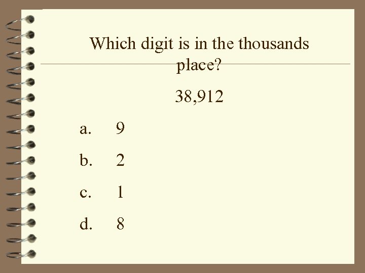 Which digit is in the thousands place? 38, 912 a. 9 b. 2 c.