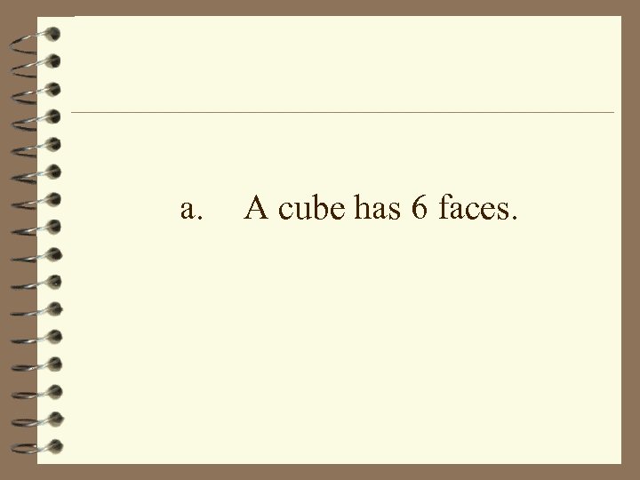 a. A cube has 6 faces. 