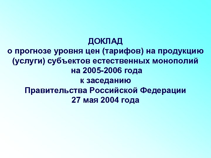 ДОКЛАД о прогнозе уровня цен (тарифов) на продукцию (услуги) субъектов естественных монополий на 2005