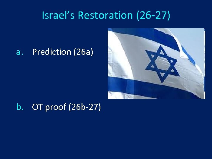 Israel’s Restoration (26 -27) a. Prediction (26 a) b. OT proof (26 b-27) 