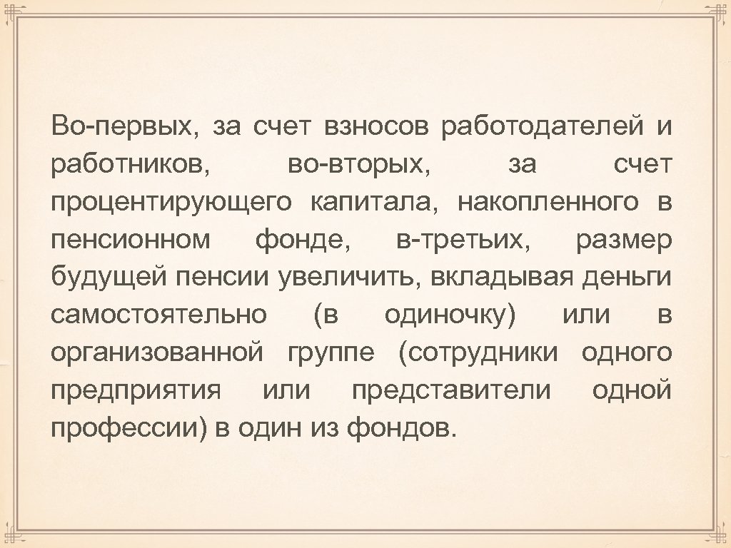 Во-первых, за счет взносов работодателей и работников, во-вторых, за счет процентирующего капитала, накопленного в