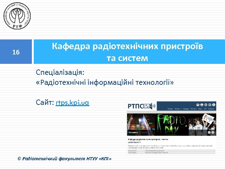 16 Кафедра радіотехнічних пристроїв та систем Спеціалізація: «Радіотехнічні інформаційні технології» Сайт: rtps. kpi. ua