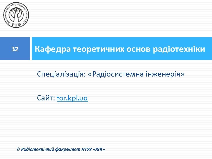 32 Кафедра теоретичних основ радіотехніки Спеціалізація: «Радіосистемна інженерія» Сайт: tor. kpi. ua © Радіотехнічний