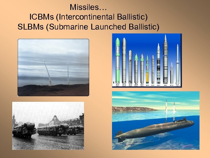 Missiles… ICBMs (Intercontinental Ballistic) SLBMs (Submarine Launched Ballistic) 