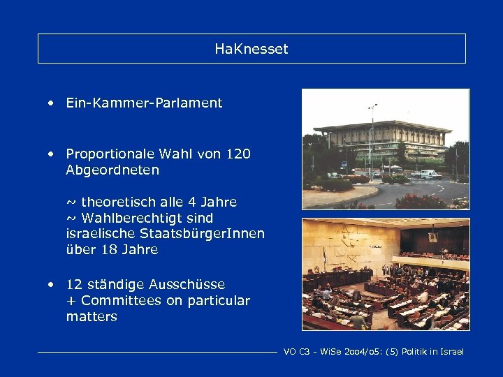 Ha. Knesset • Ein-Kammer-Parlament • Proportionale Wahl von 120 Abgeordneten ~ theoretisch alle 4
