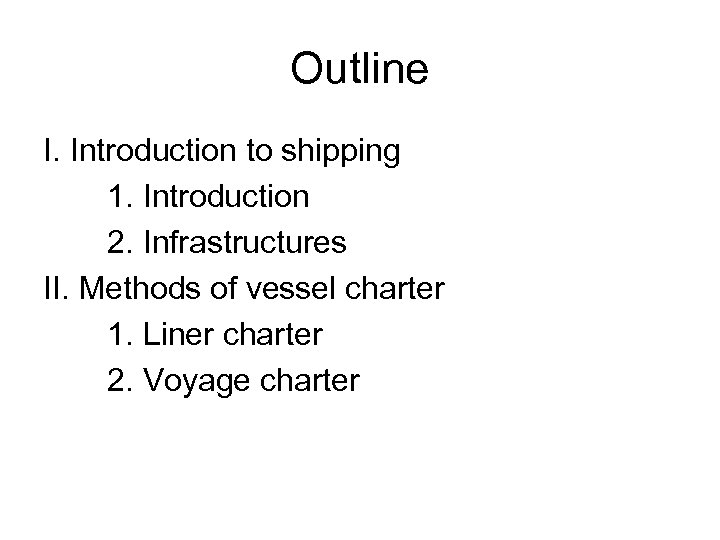 Outline I. Introduction to shipping 1. Introduction 2. Infrastructures II. Methods of vessel charter