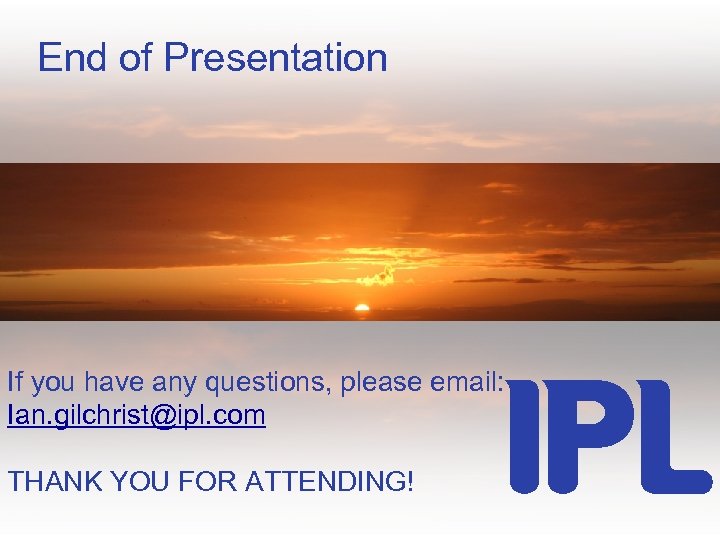 End of Presentation If you have any questions, please email: Ian. gilchrist@ipl. com THANK