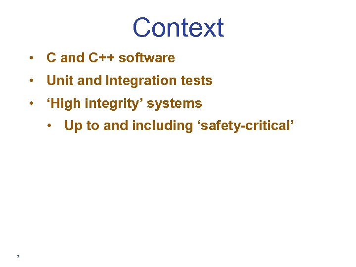 Context • C and C++ software • Unit and Integration tests • ‘High integrity’