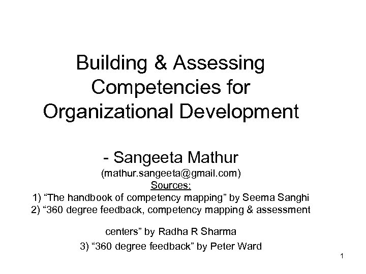 Building & Assessing Competencies for Organizational Development - Sangeeta Mathur (mathur. sangeeta@gmail. com) Sources:
