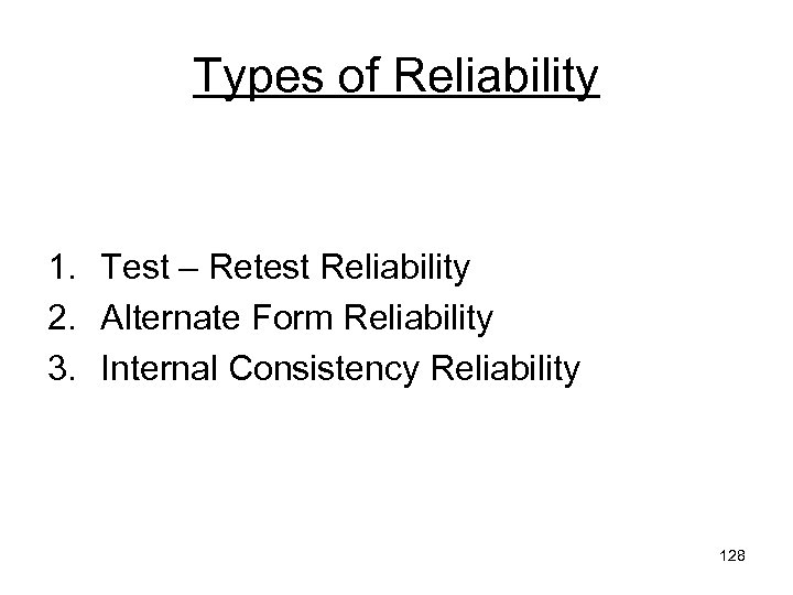 Types of Reliability 1. Test – Retest Reliability 2. Alternate Form Reliability 3. Internal