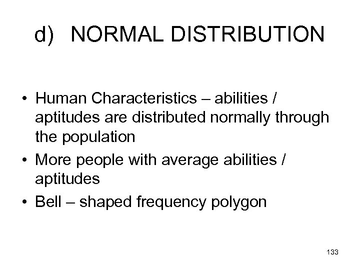 d) NORMAL DISTRIBUTION • Human Characteristics – abilities / aptitudes are distributed normally through