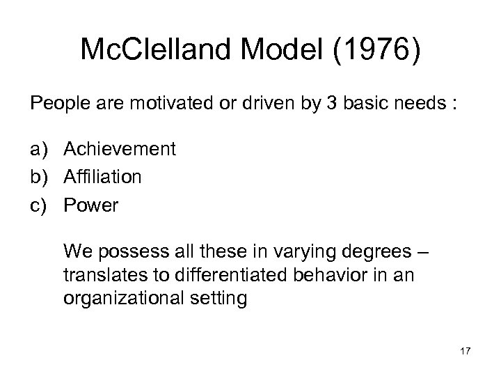 Mc. Clelland Model (1976) People are motivated or driven by 3 basic needs :