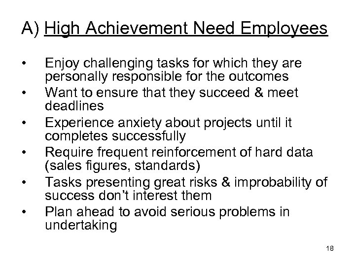 A) High Achievement Need Employees • • • Enjoy challenging tasks for which they