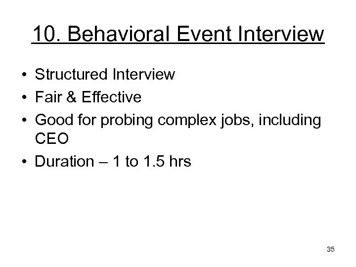 10. Behavioral Event Interview • Structured Interview • Fair & Effective • Good for