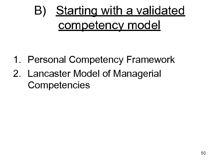 B) Starting with a validated competency model 1. Personal Competency Framework 2. Lancaster Model