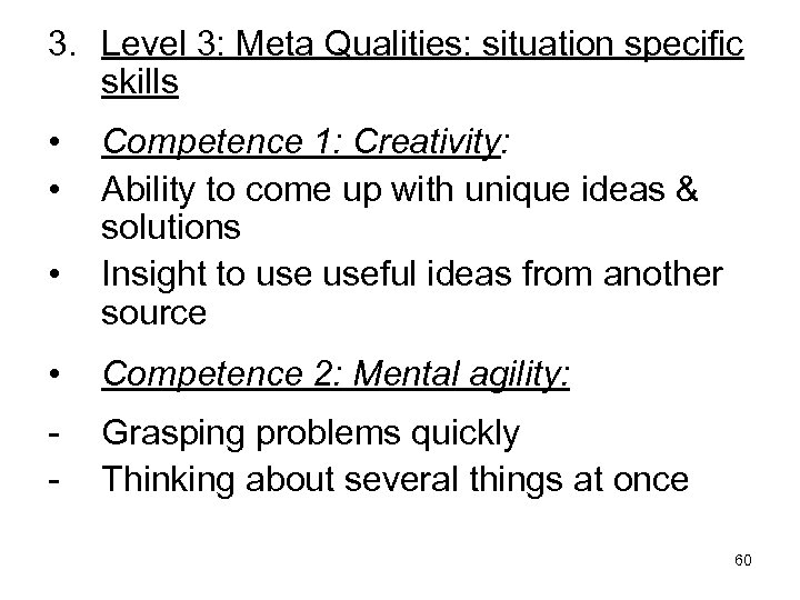 3. Level 3: Meta Qualities: situation specific skills • • • Competence 1: Creativity:
