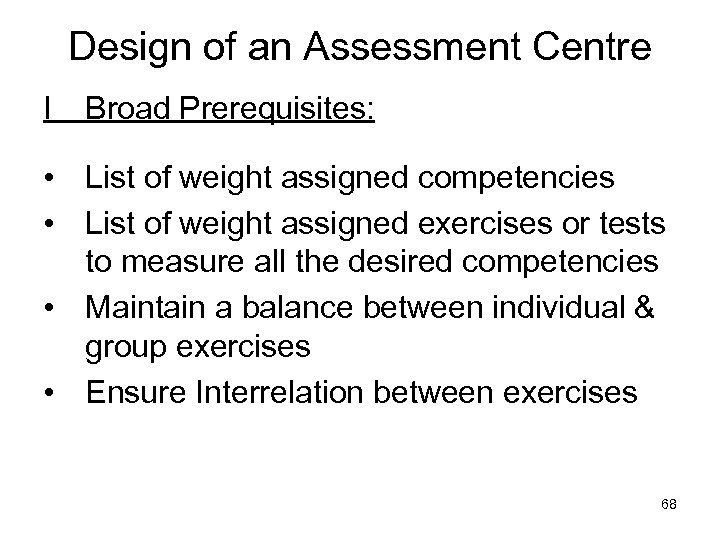 Design of an Assessment Centre I Broad Prerequisites: • List of weight assigned competencies