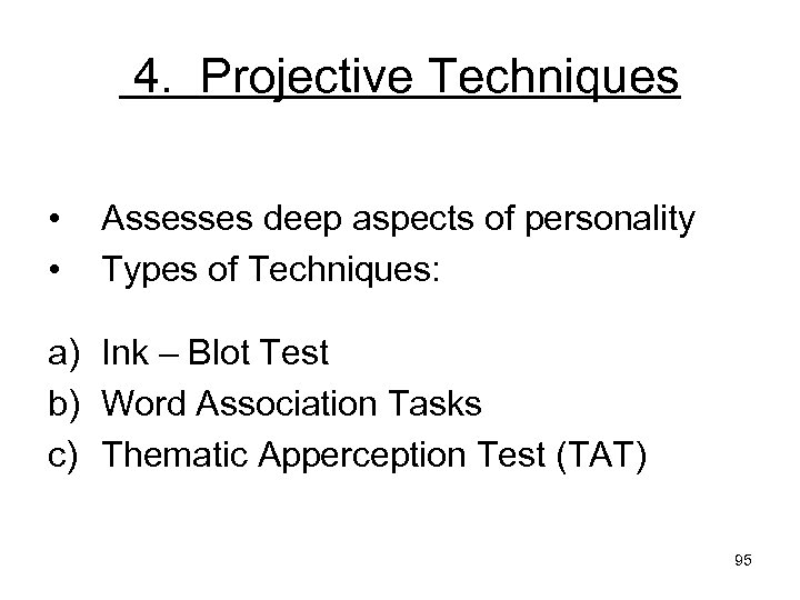 4. Projective Techniques • • Assesses deep aspects of personality Types of Techniques: a)