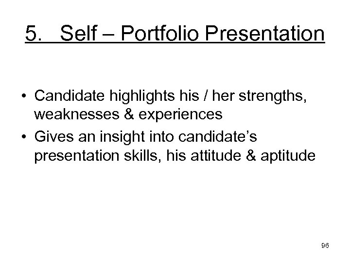 5. Self – Portfolio Presentation • Candidate highlights his / her strengths, weaknesses &