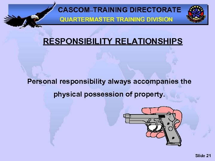 CASCOM--TRAINING DIRECTORATE QUARTERMASTER TRAINING DIVISION RESPONSIBILITY RELATIONSHIPS Personal responsibility always accompanies the physical possession