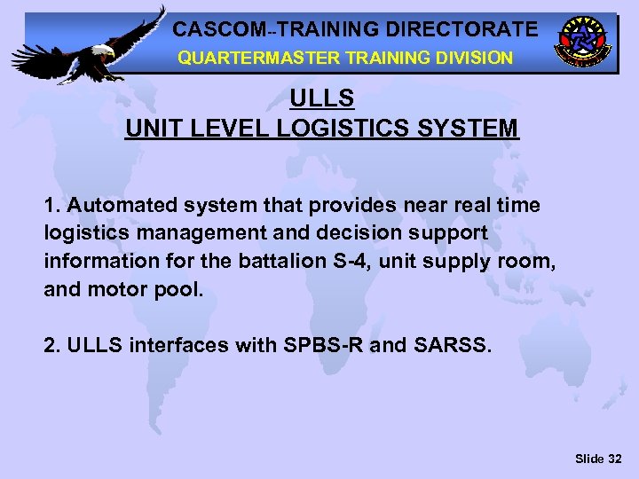 CASCOM--TRAINING DIRECTORATE QUARTERMASTER TRAINING DIVISION ULLS UNIT LEVEL LOGISTICS SYSTEM 1. Automated system that