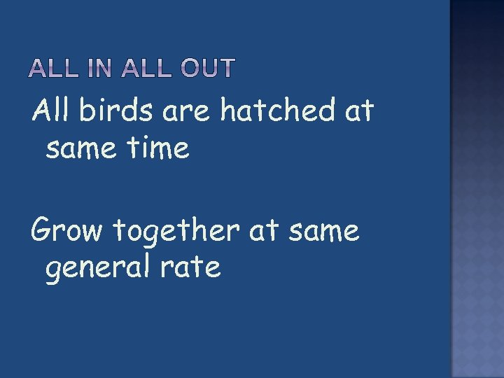 All birds are hatched at same time Grow together at same general rate 