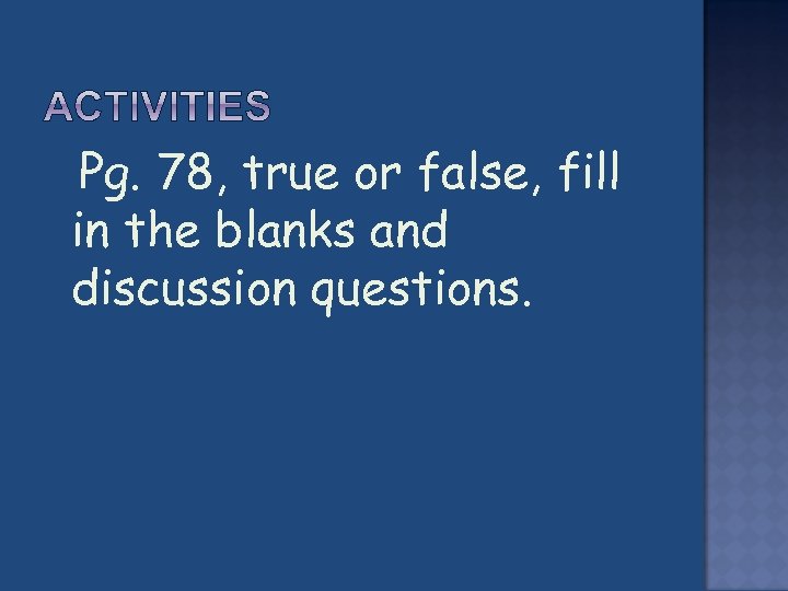  Pg. 78, true or false, fill in the blanks and discussion questions. 