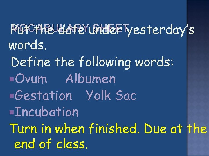  Put the date under yesterday’s words. Define the following words: Ovum Albumen Gestation