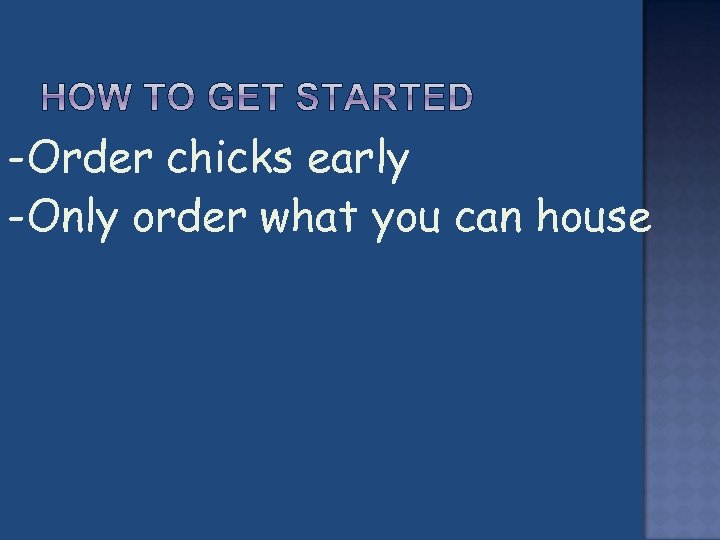 -Order chicks early -Only order what you can house 