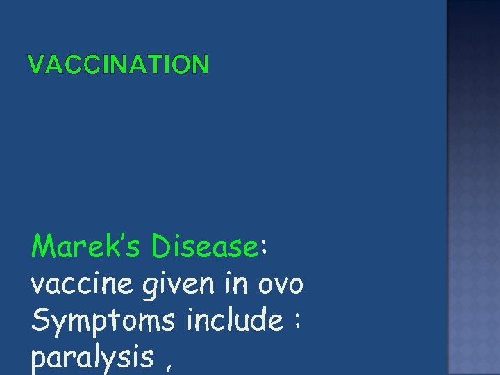 VACCINATION Marek’s Disease: vaccine given in ovo Symptoms include : paralysis , 