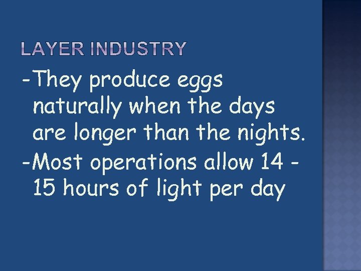-They produce eggs naturally when the days are longer than the nights. -Most operations