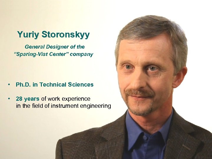 Yuriy Storonskyy General Designer of the “Sparing-Vist Center” company • Ph. D. in Technical