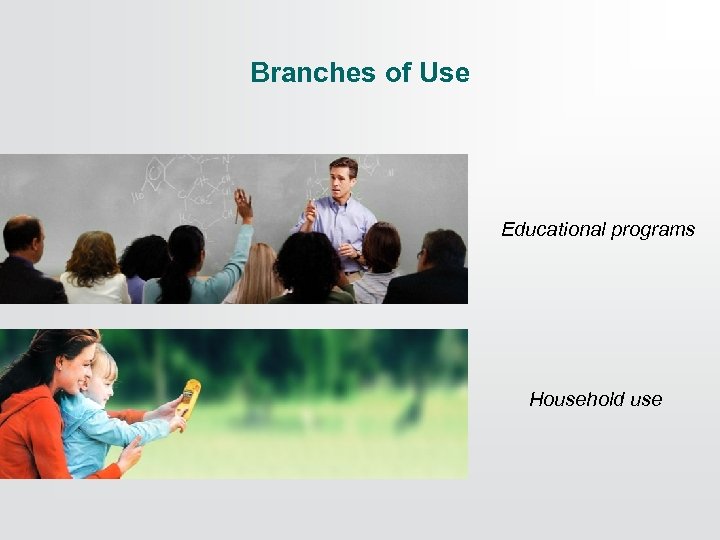 Branches of Use Educational programs Household use 