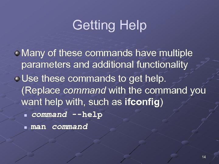 Getting Help Many of these commands have multiple parameters and additional functionality Use these