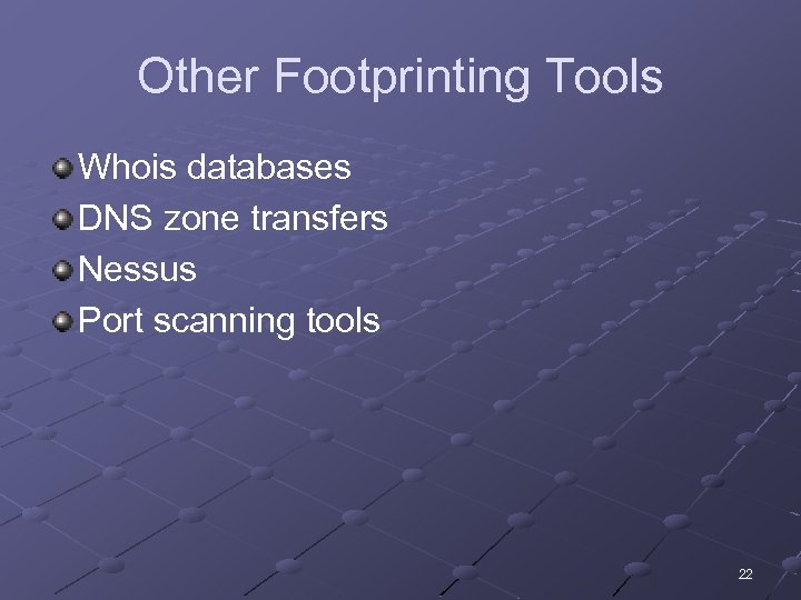 Other Footprinting Tools Whois databases DNS zone transfers Nessus Port scanning tools 22 