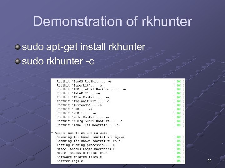 Demonstration of rkhunter sudo apt-get install rkhunter sudo rkhunter -c 29 