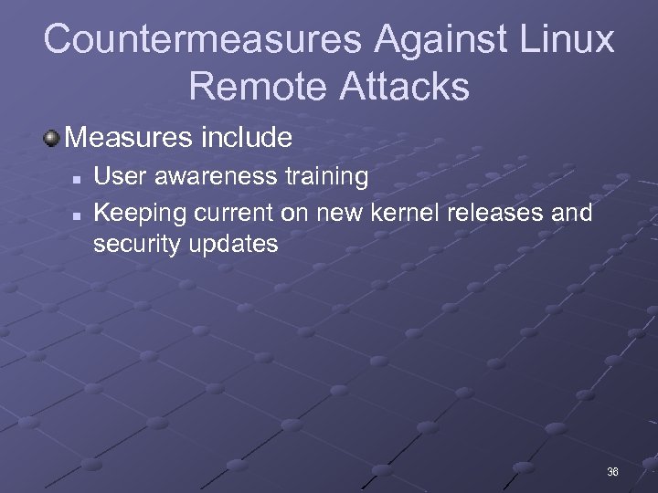 Countermeasures Against Linux Remote Attacks Measures include n n User awareness training Keeping current