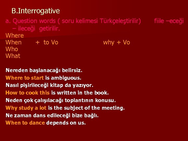 B. Interrogative a. Question words ( soru kelimesi Türkçeleştirilir) fiile –eceği – ileceği getirilir.