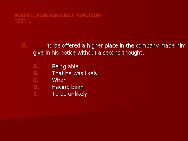 NOUN CLAUSES SUBJECT FUNCTION TEST-1 6. ____ to be offered a higher place in