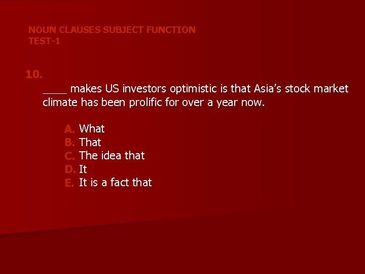 NOUN CLAUSES SUBJECT FUNCTION TEST-1 10. ____ makes US investors optimistic is that Asia’s