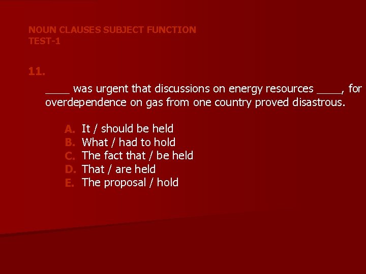 NOUN CLAUSES SUBJECT FUNCTION TEST-1 11. ____ was urgent that discussions on energy resources