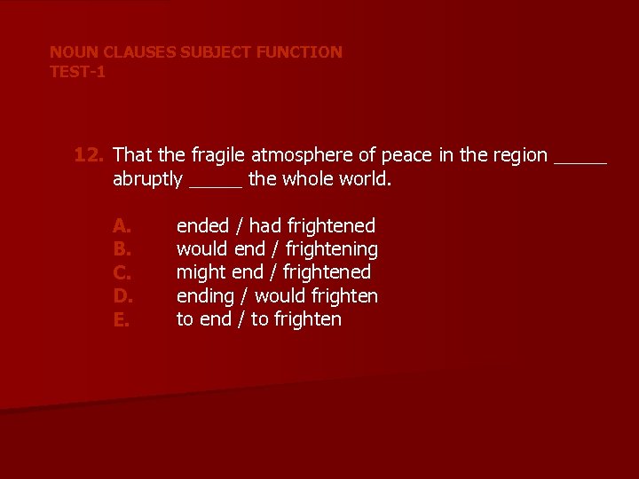 NOUN CLAUSES SUBJECT FUNCTION TEST-1 12. That the fragile atmosphere of peace in the