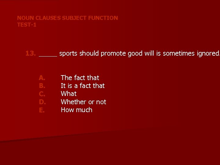 NOUN CLAUSES SUBJECT FUNCTION TEST-1 13. _____ sports should promote good will is sometimes