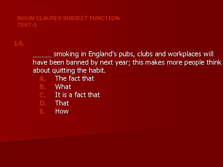 NOUN CLAUSES SUBJECT FUNCTION TEST-1 14. _____ smoking in England’s pubs, clubs and workplaces