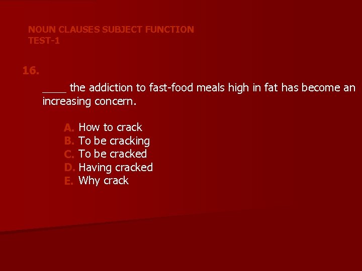 NOUN CLAUSES SUBJECT FUNCTION TEST-1 16. ____ the addiction to fast-food meals high in