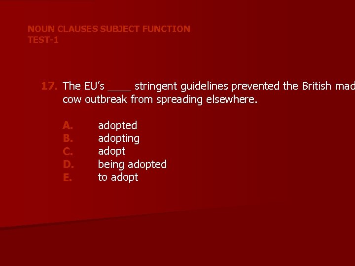 NOUN CLAUSES SUBJECT FUNCTION TEST-1 17. The EU’s ____ stringent guidelines prevented the British