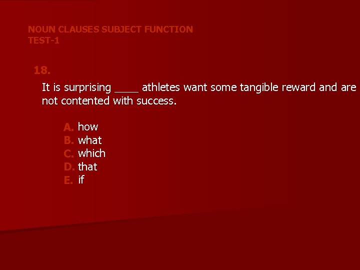 NOUN CLAUSES SUBJECT FUNCTION TEST-1 18. It is surprising ____ athletes want some tangible