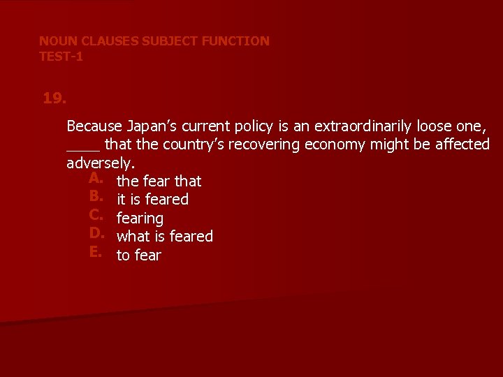 NOUN CLAUSES SUBJECT FUNCTION TEST-1 19. Because Japan’s current policy is an extraordinarily loose